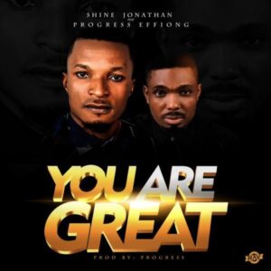 Shine Jonathan Ft. Progress Effiong – You Are Great