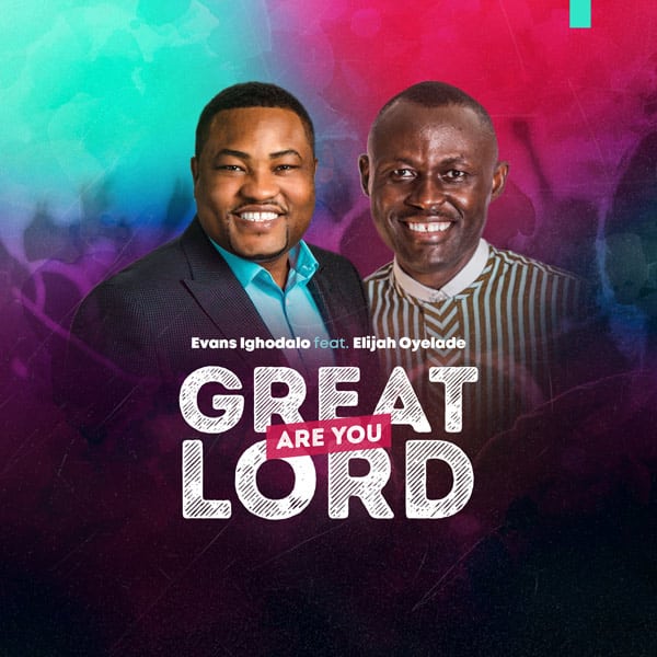 Evans Ighodalo ft Elijah Oyelade – Great Are You Lord