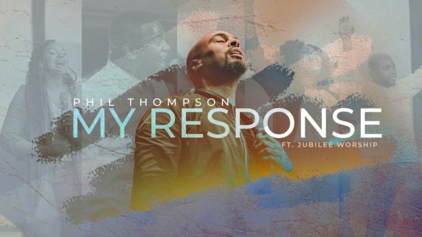 Phil Thompson Ft Jubilee Worship – My Response
