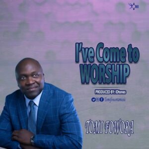 Tomi Fowora I’ve Come to Worship