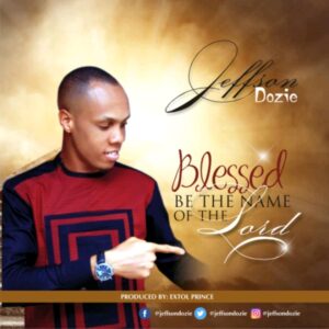 Jeffson Dozie Blessed Be The Name of the Lord Lyrics