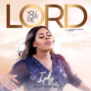 Iphy – You Love Me Lord