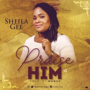 Sheila Gee Praise Him Mp3