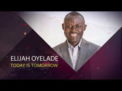 Elijah Oyelade Today Is Tomorrow Sermon