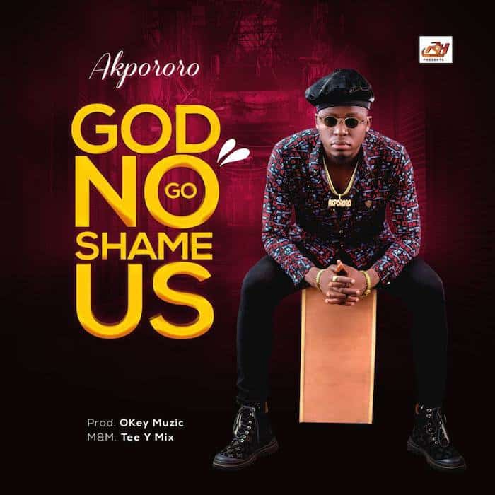 Akpororo God No Go Shame Us