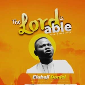 Elubaji Daniel The Lord is able