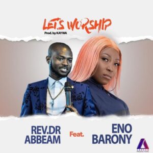Let’s Worship Eno Barony ft Rev Dr Abbeam Amponsah