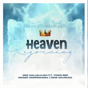 Heaven Rejoicing by One Hallelujah Records ft Tosin Bee Moses Onofeghara & Femi Okunuga