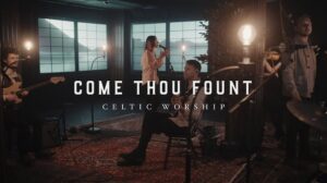 Come Thou Fount by Celtic Worship