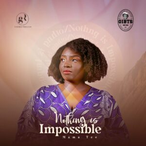 Nothing Is Impossible by Mama Tee ft Awipi & Rume