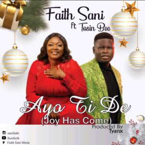 Faith Sani Ayo Ti De Joy Has Come ft Tosin Bee