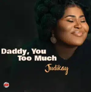 Daddy You Too Much by Judikay Mp3 Download