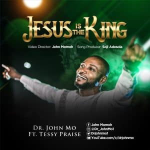 Jesus Is The King by Dr John Mo ft Tessy Praise
