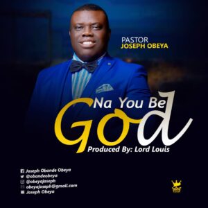 Na You Be God by Pastor Joseph Obeya