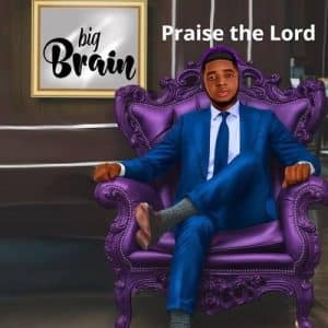 Big Brain Praise the Lord Mp3 Download