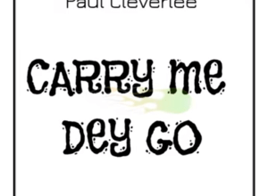 Carry Me Dey Go by Paul Cleverlee