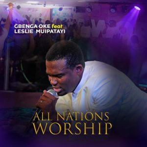 All Nations Worship by Gbenga Oke ft Leslie Muipatayi