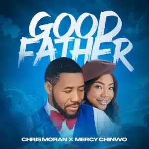 Chris Morgan ft Mercy Chinwo Good Father