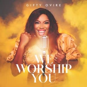 We Worship You by Gifty Ovire Mp3 Download
