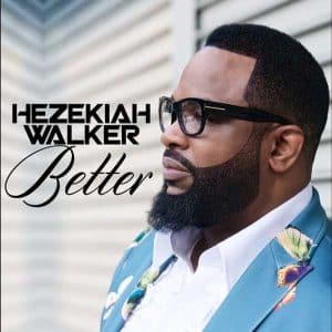 Hezekiah Walker Better M p3 download