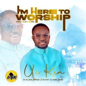 I'm Here To Worship by UC Ken Mp3 Download