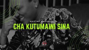 Martha Mwaipaja Cha Kutumaini Sina Mp3 Download