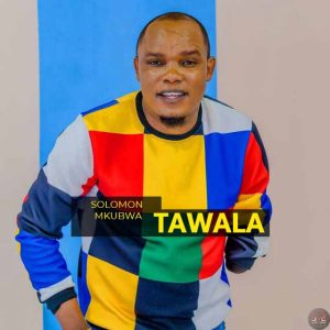 Solomon Mkubwa Tawala Mp3 download