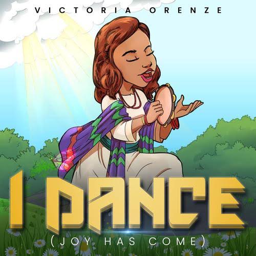 Victoria Orenze – I Dance (Joy Has Come)