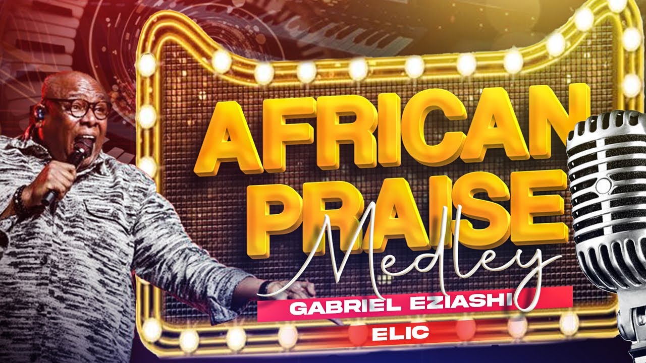 Gabriel Eziashi – African Praise Medley