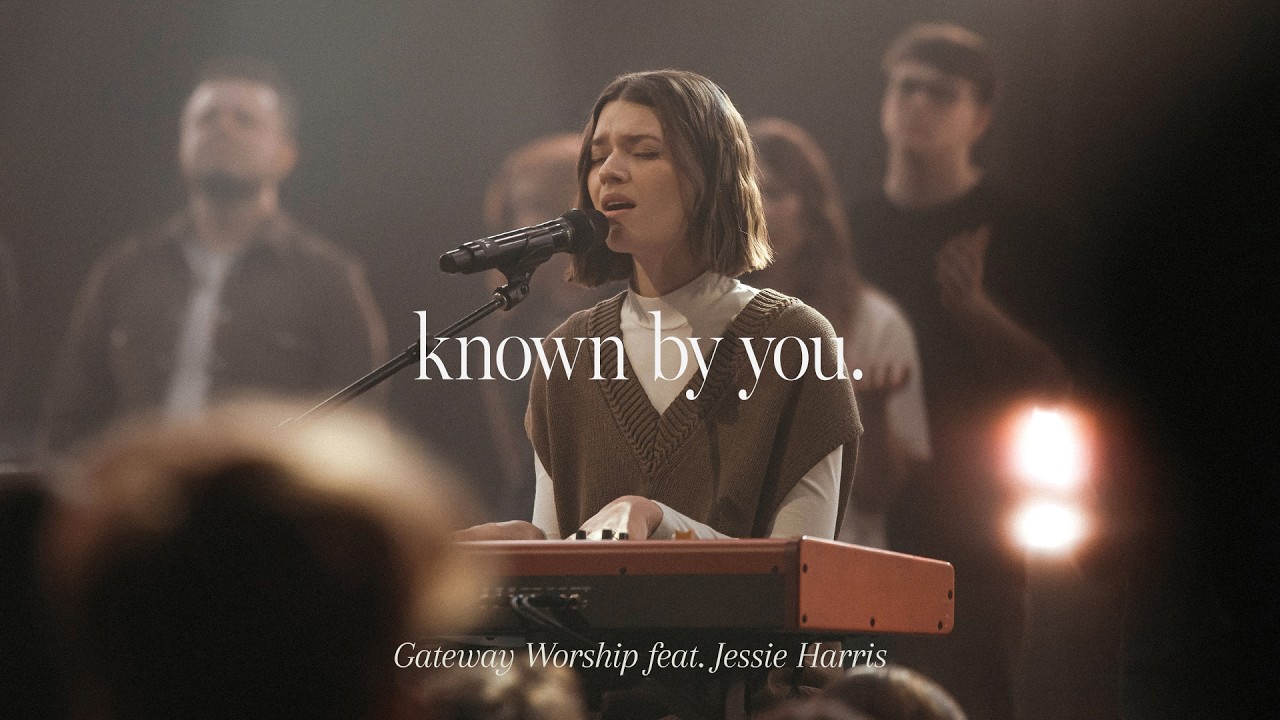 Gateway Worship ft. Jessie Harris – Known By You Gateway Worship feat. Jessie Harris – Known By You