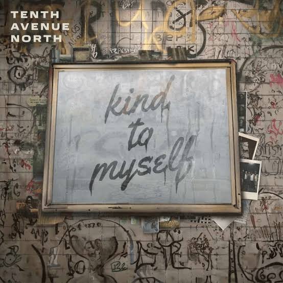 Tenth Avenue North – Kind To Myself Mp3 Download 