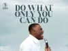 Testimony Joe Do What Only You Can Do Mp3 Download