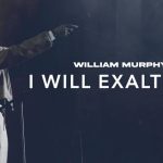 William Murphy – I Will Exalt You (Live)