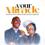 Your Miracle – Dr Becky Paul-Enenche & Dr Paul Enenche