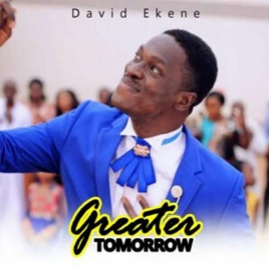 David Ekene – Greater Tomorrow David Ekene Greater Tomorrow Mp3 Download
