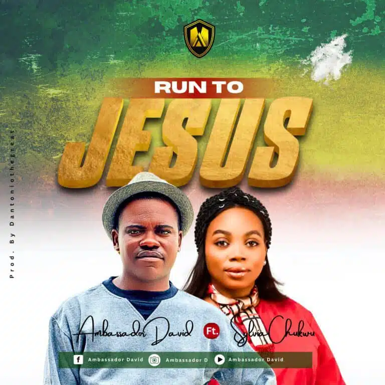 Run To Jesus - Ambassador David ft. Sylvia Chukwu