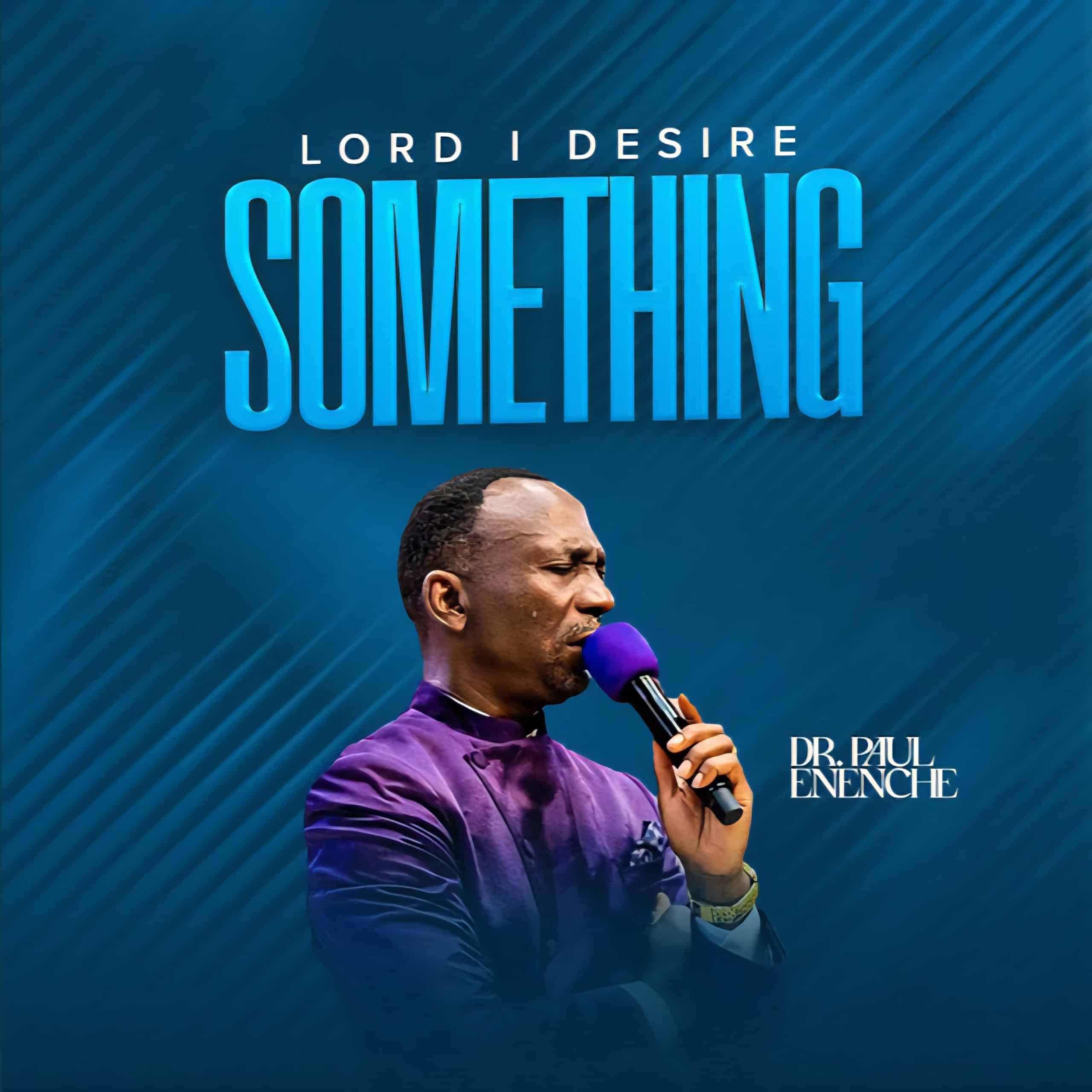 Lord I Desire Something by Dr Paul Enenche Mp3 Download