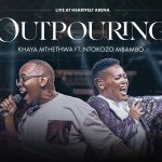 Khaya Mthethwa ft Ntokozo Mbambo Outpouring Mp3 Download