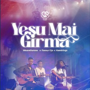 Yesu Mai Girma ft. WeAreTheNew & Favour Ojo