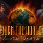 Lawrence Oyor & Godswill Oyor Burn The World Mp3 Download