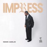 IMPRESS by Neon Adejo Mp3 Download