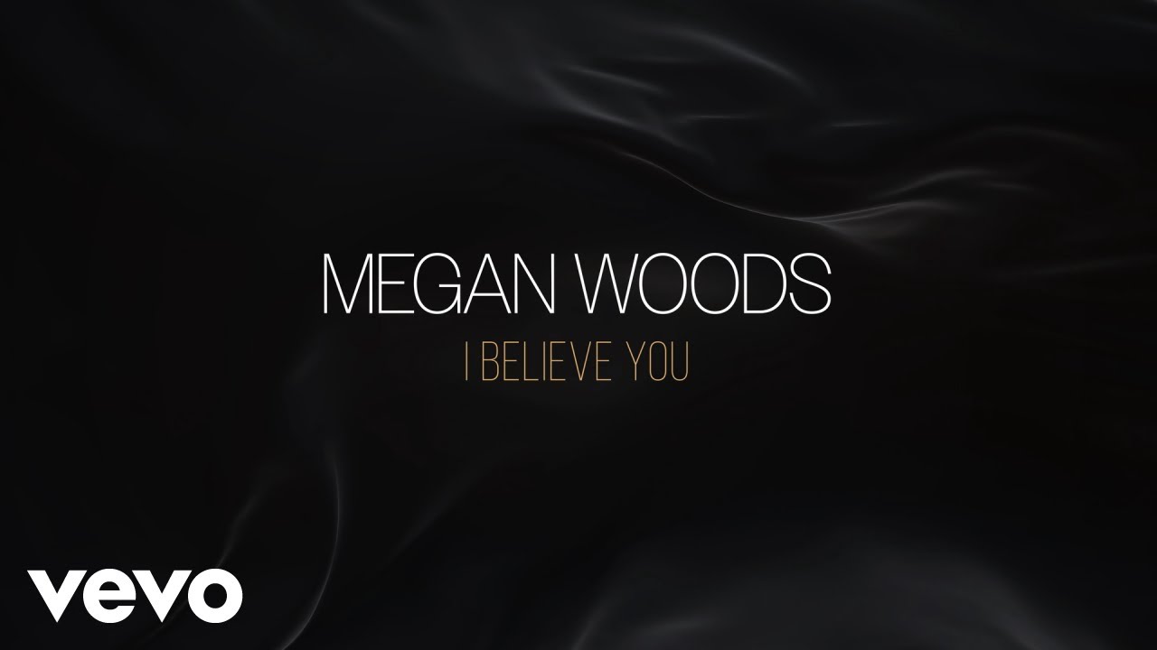Megan Woods – I Believe You I Believe You by Megan Woods Mp3 Download