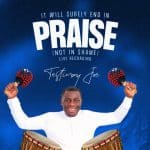 Testimony Joe It Will Surely End In Praise Not In Shame Mp3 Download