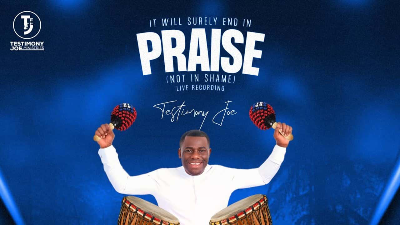 Testimony Joe It Will Surely End In Praise Not In Shame Mp3 Download