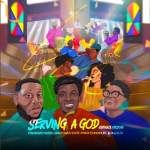 Serving A God (Energize Version) ft. Greatman Takit, Prinx Emmanuel & Judikay