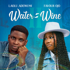 Laolu Adewumi & Favour Ojo – Water To Wine II