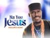 Na You Jesus Excellence Agunze Mp3 Download