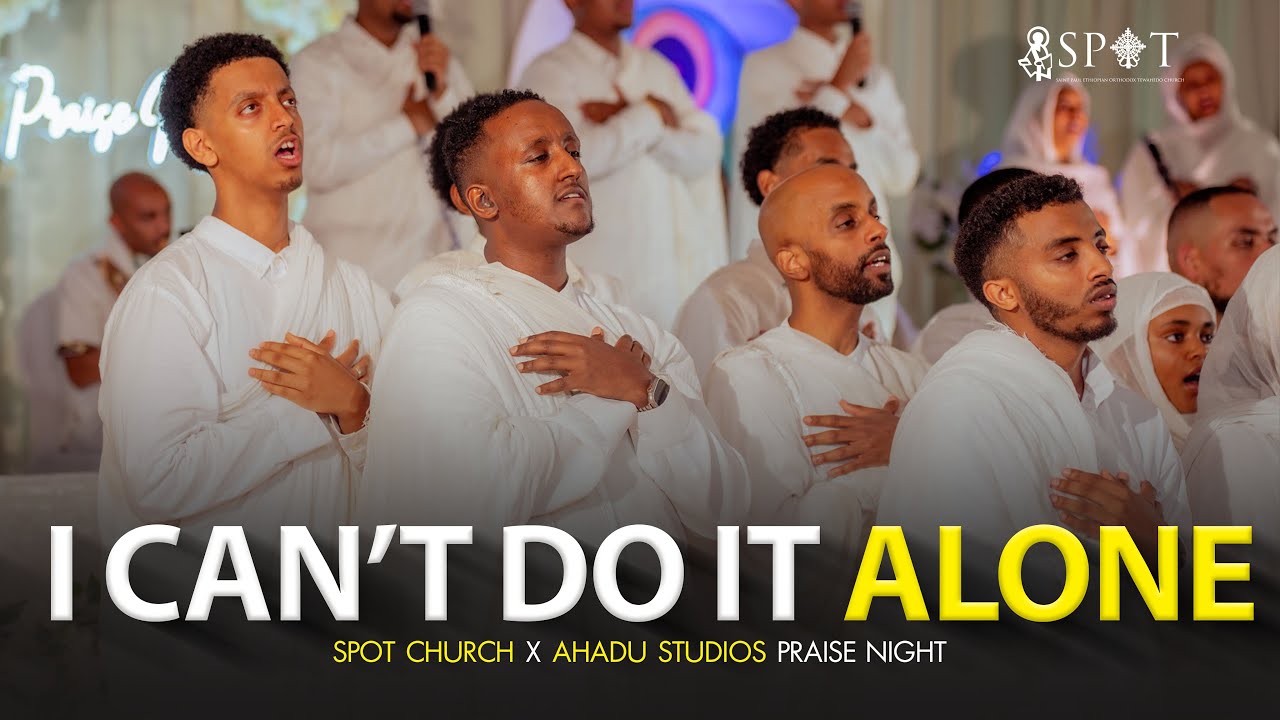 SPOT Church & ‪Ahadu Studios‬ Praise Night I Can’t Do It Alone Mp3 Download 