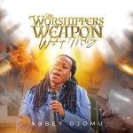 Abbey Ojomu – The Worshippers Weapon (EP)