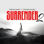Deborah Joseph ft. Theophilus Sunday – Surrender II